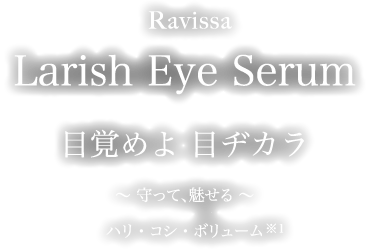 Ravissa Larish Eye Serum 目覚めよ 目ヂカラ ～ 守って、魅せる ～ ハリ・コシ・ボリューム